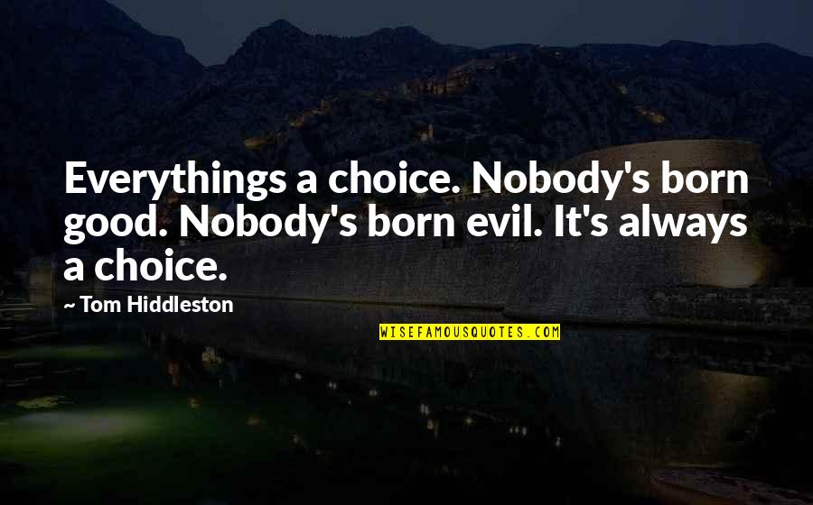 Chickadee Bird Quotes By Tom Hiddleston: Everythings a choice. Nobody's born good. Nobody's born