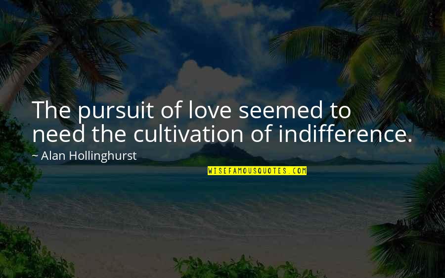 Chickahominys Quotes By Alan Hollinghurst: The pursuit of love seemed to need the