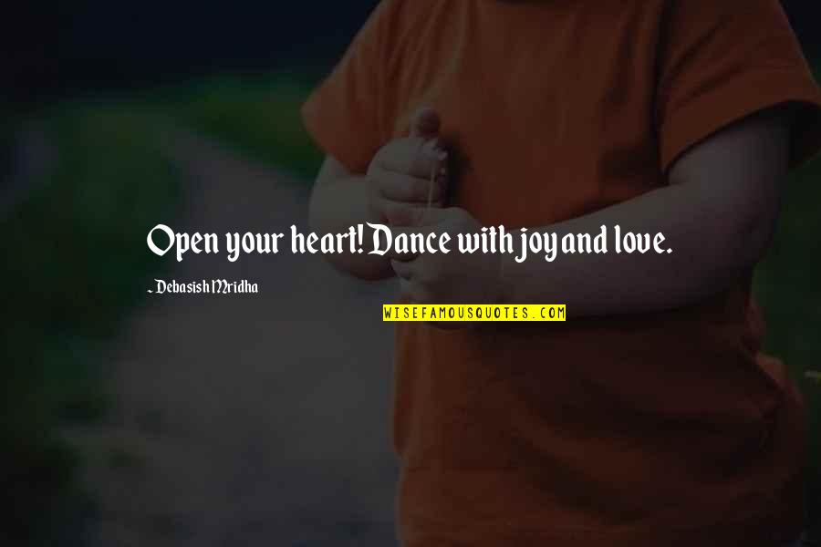 Chickahominys Quotes By Debasish Mridha: Open your heart! Dance with joy and love.