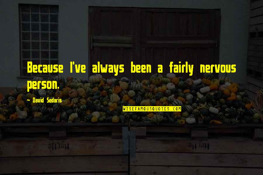 Chickaree Mountain Quotes By David Sedaris: Because I've always been a fairly nervous person.