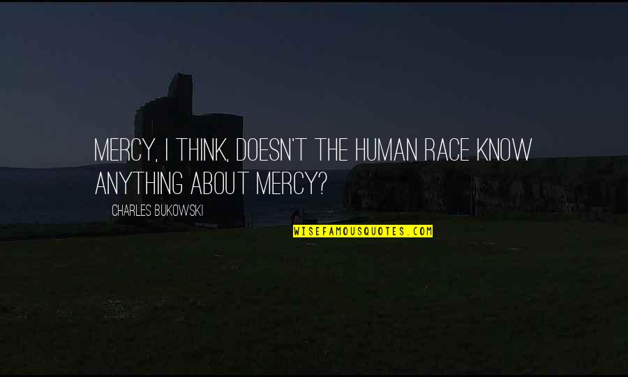 Chickasaws Way Quotes By Charles Bukowski: Mercy, I think, doesn't the human race know