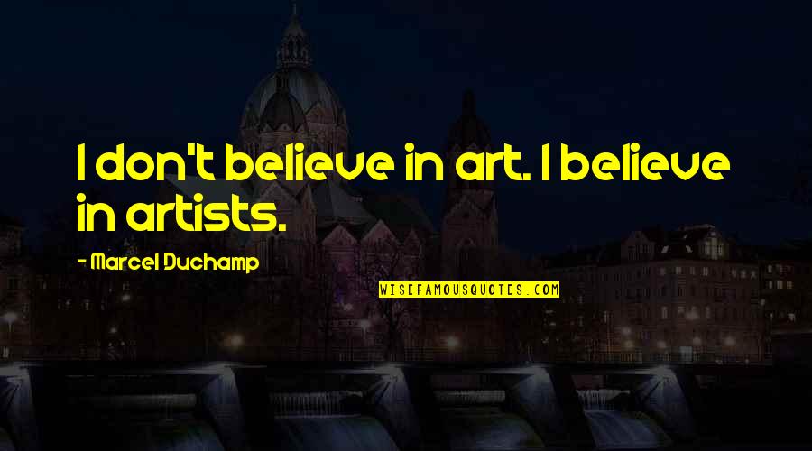 Chickasha Quotes By Marcel Duchamp: I don't believe in art. I believe in