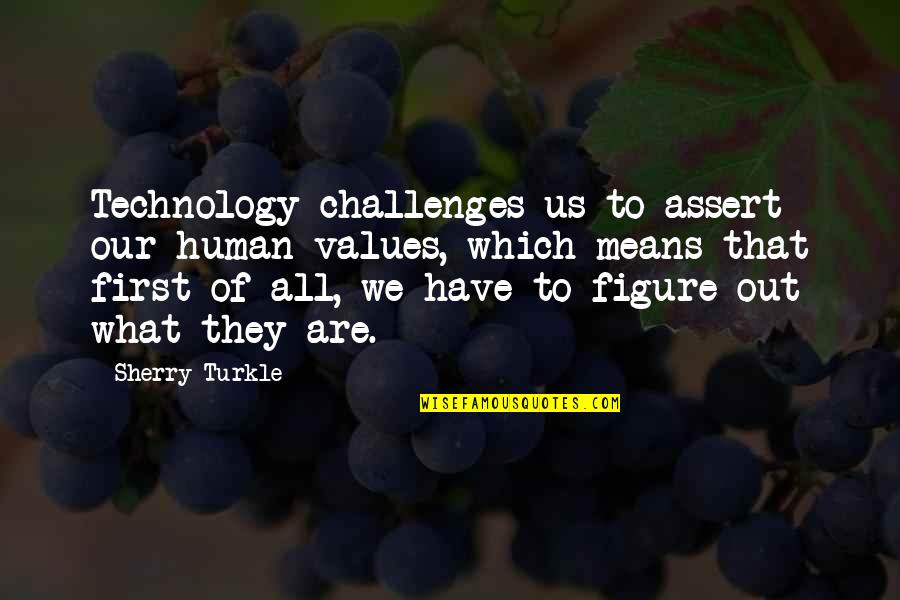 Chickasha Quotes By Sherry Turkle: Technology challenges us to assert our human values,