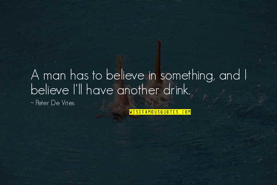 Chicken Alfredo Quotes By Peter De Vries: A man has to believe in something, and