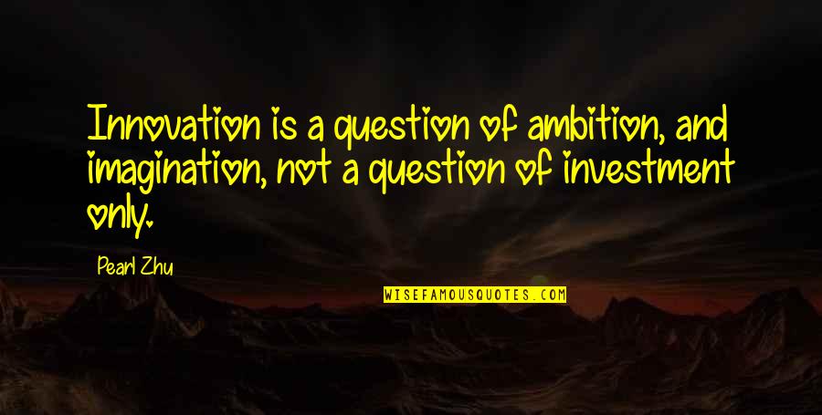 Chicken And Dumplings Quotes By Pearl Zhu: Innovation is a question of ambition, and imagination,