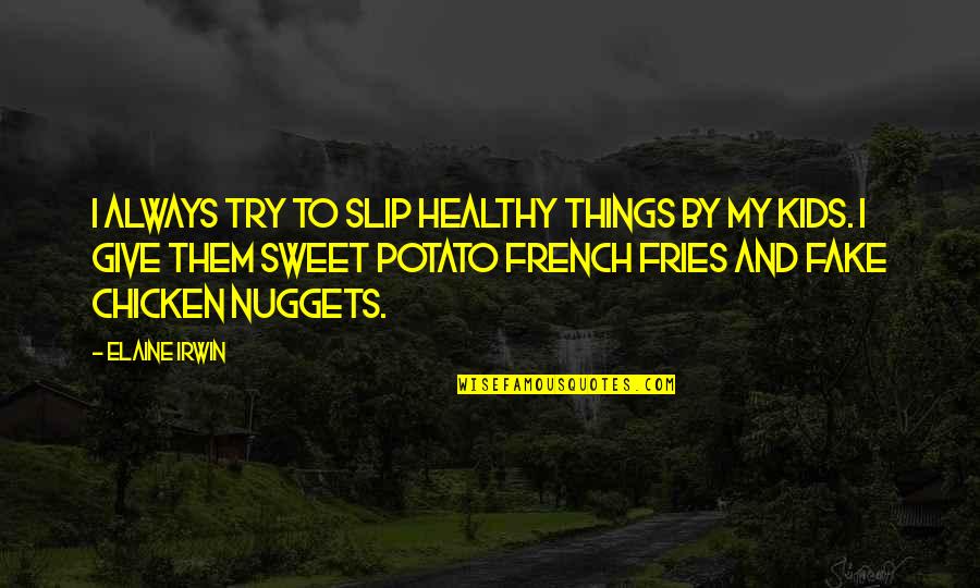 Chicken And Fries Quotes By Elaine Irwin: I always try to slip healthy things by