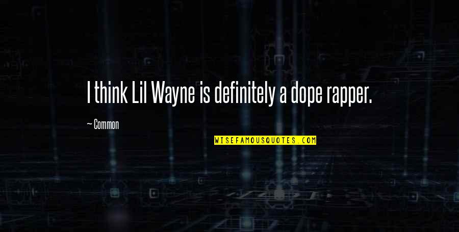 Chicken Bone Quotes By Common: I think Lil Wayne is definitely a dope