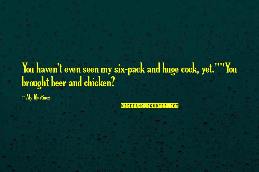 Chicken Chicken Quotes By Aly Martinez: You haven't even seen my six-pack and huge