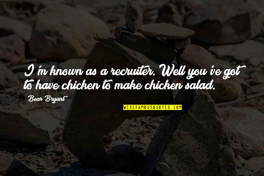 Chicken Chicken Quotes By Bear Bryant: I'm known as a recruiter. Well you've got