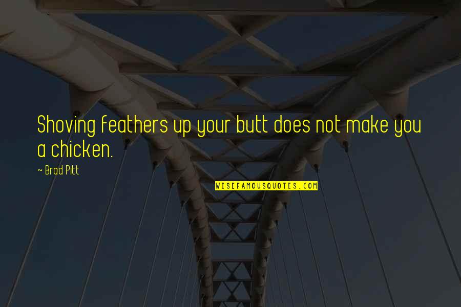 Chicken Chicken Quotes By Brad Pitt: Shoving feathers up your butt does not make