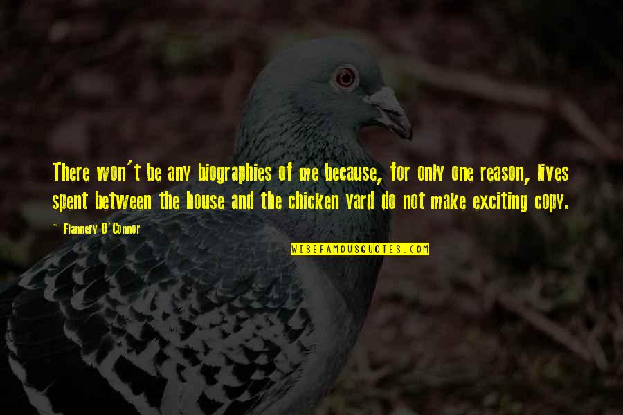 Chicken Chicken Quotes By Flannery O'Connor: There won't be any biographies of me because, Chicken Chicken Quotes By Flannery O'Connor: There won't be any biographies of me because,