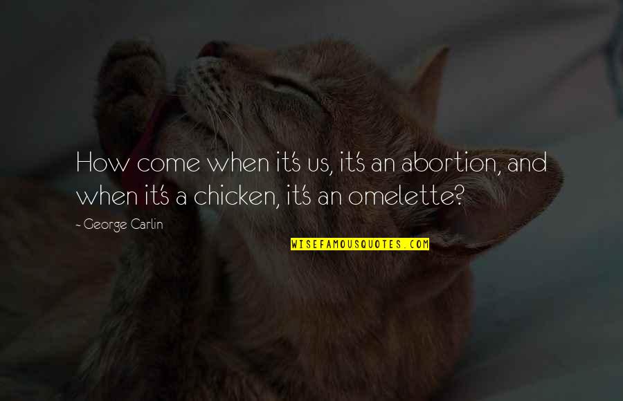 Chicken Chicken Quotes By George Carlin: How come when it's us, it's an abortion,