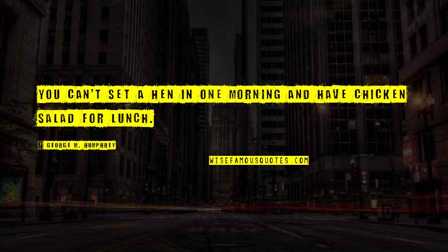 Chicken Chicken Quotes By George M. Humphrey: You can't set a hen in one morning Chicken Chicken Quotes By George M. Humphrey: You can't set a hen in one morning