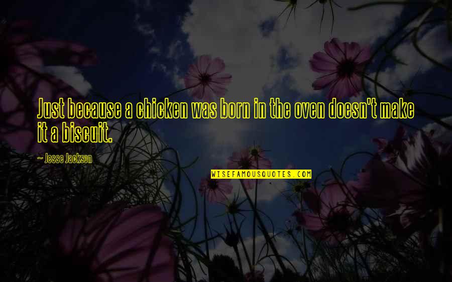 Chicken Chicken Quotes By Jesse Jackson: Just because a chicken was born in the