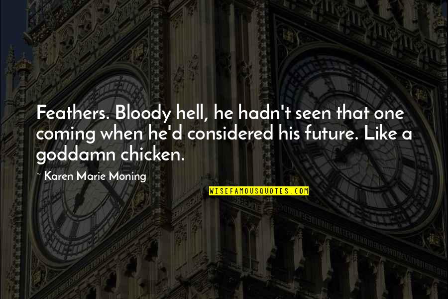 Chicken Chicken Quotes By Karen Marie Moning: Feathers. Bloody hell, he hadn't seen that one Chicken Chicken Quotes By Karen Marie Moning: Feathers. Bloody hell, he hadn't seen that one
