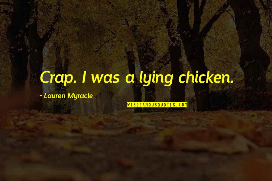 Chicken Chicken Quotes By Lauren Myracle: Crap. I was a lying chicken. Chicken Chicken Quotes By Lauren Myracle: Crap. I was a lying chicken.