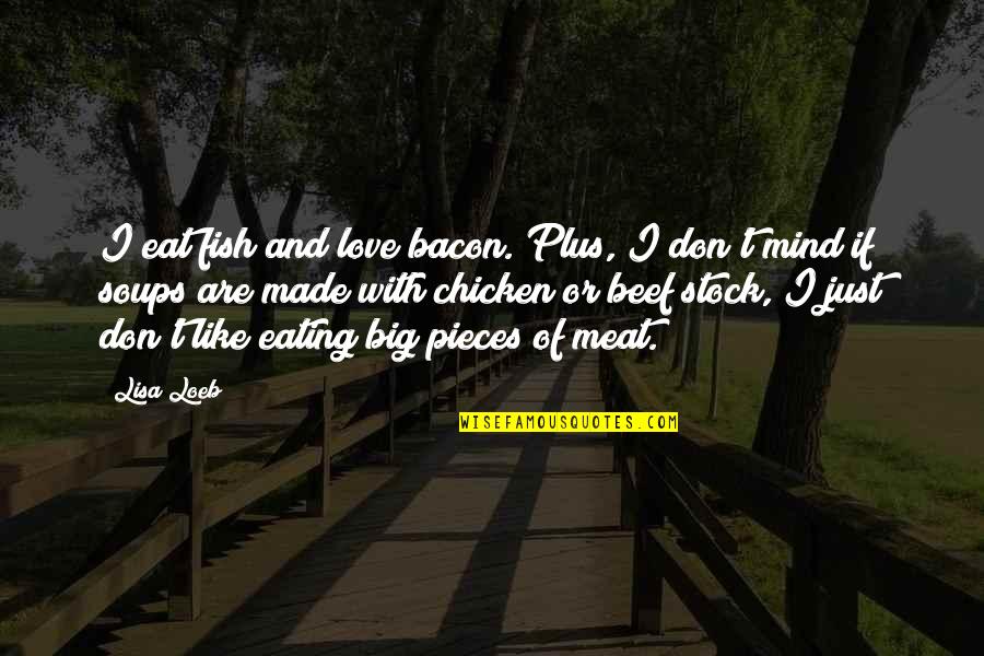 Chicken Chicken Quotes By Lisa Loeb: I eat fish and love bacon. Plus, I Chicken Chicken Quotes By Lisa Loeb: I eat fish and love bacon. Plus, I