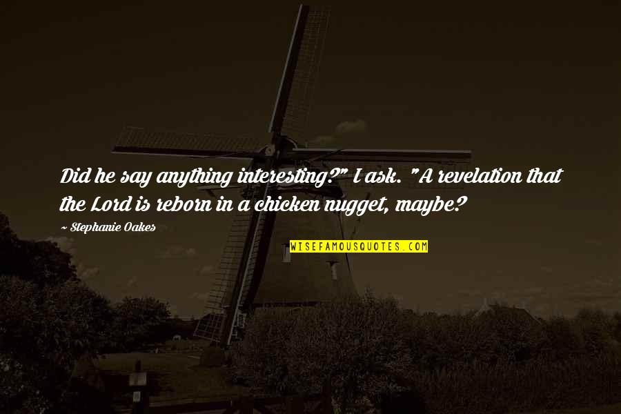 Chicken Chicken Quotes By Stephanie Oakes: Did he say anything interesting?" I ask. "A Chicken Chicken Quotes By Stephanie Oakes: Did he say anything interesting?" I ask. "A