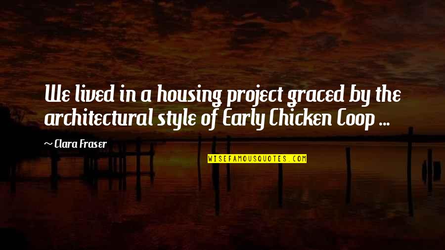Chicken Coop Quotes By Clara Fraser: We lived in a housing project graced by