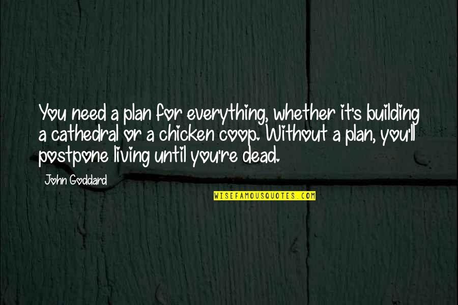 Chicken Coop Quotes By John Goddard: You need a plan for everything, whether it's