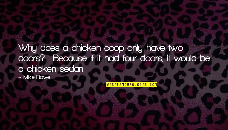 Chicken Coop Quotes By Mike Rowe: Why does a chicken coop only have two