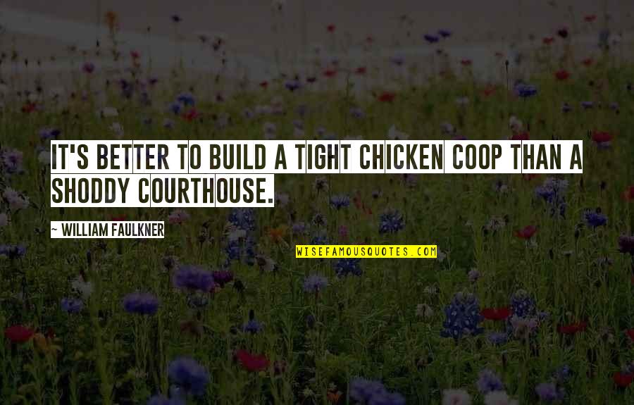 Chicken Coop Quotes By William Faulkner: It's better to build a tight chicken coop