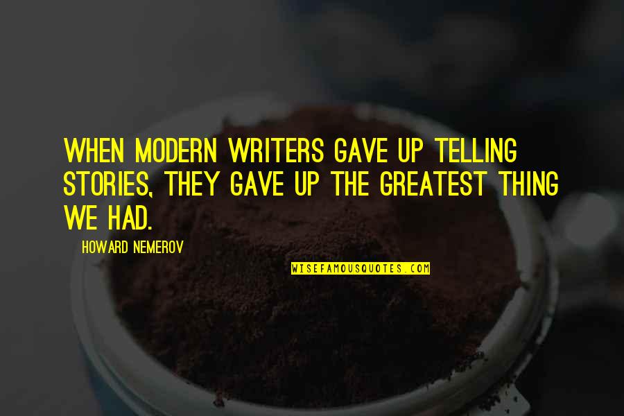 Chicken Creek Quotes By Howard Nemerov: When modern writers gave up telling stories, they