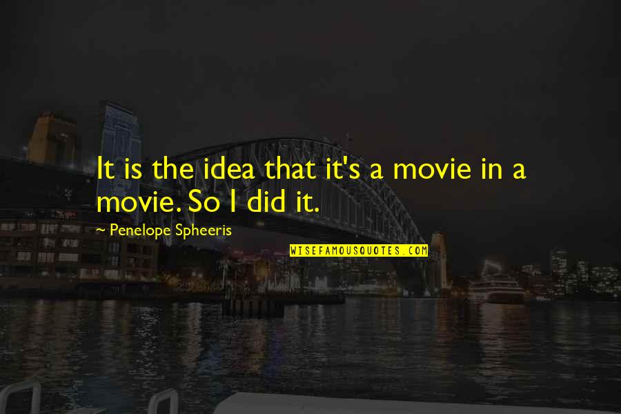 Chicken Creek Quotes By Penelope Spheeris: It is the idea that it's a movie