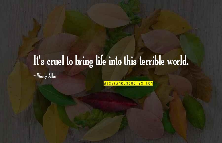 Chicken Cutlets Quotes By Woody Allen: It's cruel to bring life into this terrible Chicken Cutlets Quotes By Woody Allen: It's cruel to bring life into this terrible