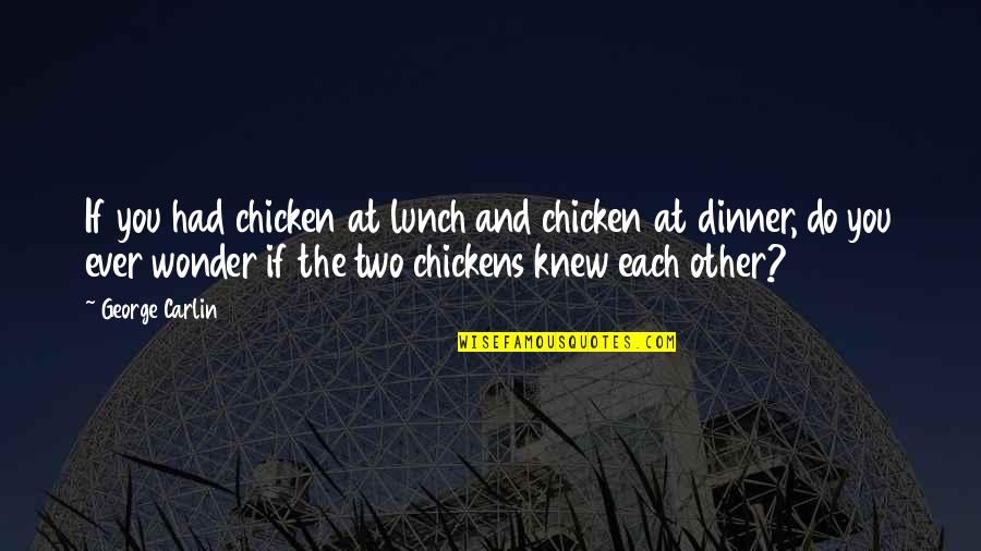 Chicken Dinner Quotes By George Carlin: If you had chicken at lunch and chicken