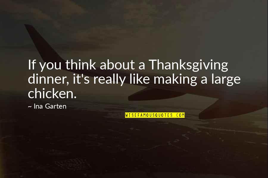 Chicken Dinner Quotes By Ina Garten: If you think about a Thanksgiving dinner, it's