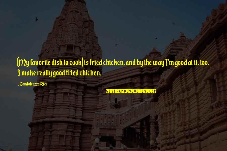 Chicken Dishes Quotes By Condoleezza Rice: [My favorite dish to cook] is fried chicken,