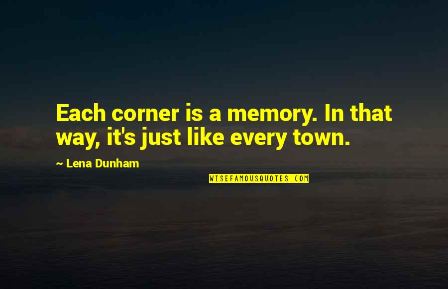 Chicken Dishes Quotes By Lena Dunham: Each corner is a memory. In that way,