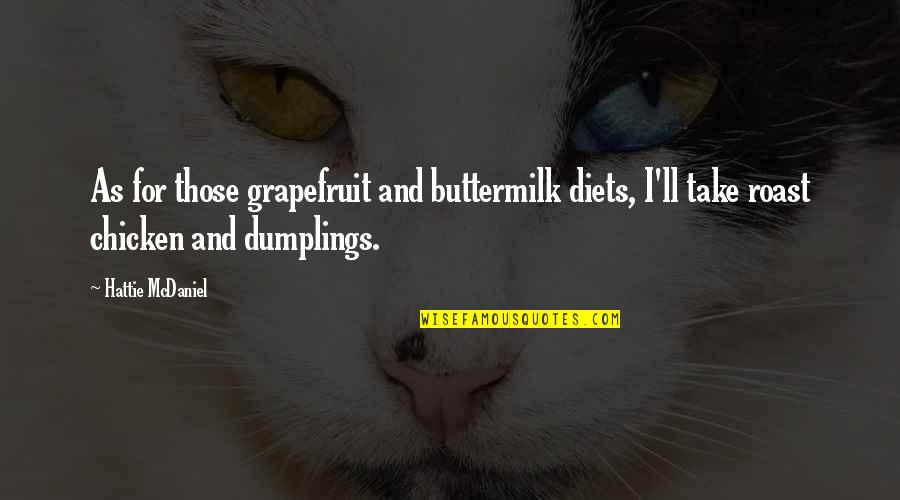 Chicken Dumplings Quotes By Hattie McDaniel: As for those grapefruit and buttermilk diets, I'll