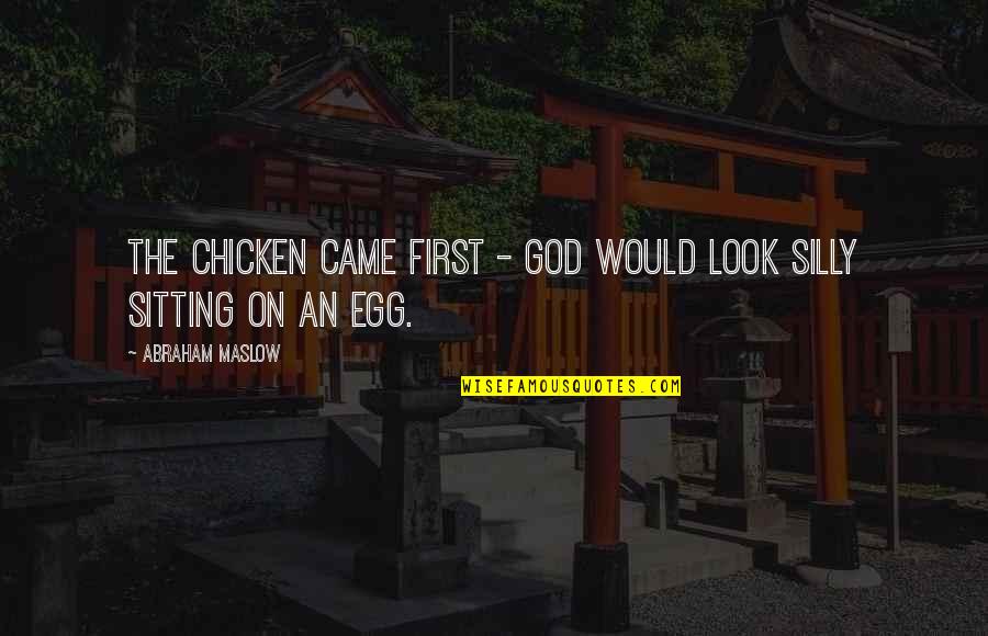 Chicken Egg Quotes By Abraham Maslow: The chicken came first - God would look