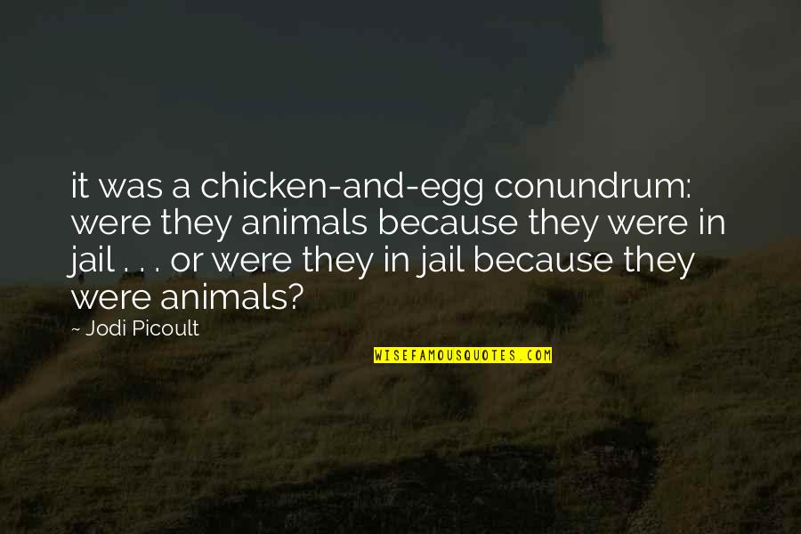 Chicken Egg Quotes By Jodi Picoult: it was a chicken-and-egg conundrum: were they animals