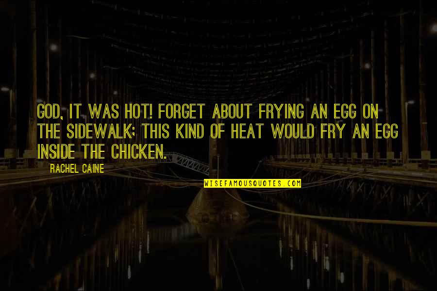 Chicken Egg Quotes By Rachel Caine: God, it was hot! Forget about frying an