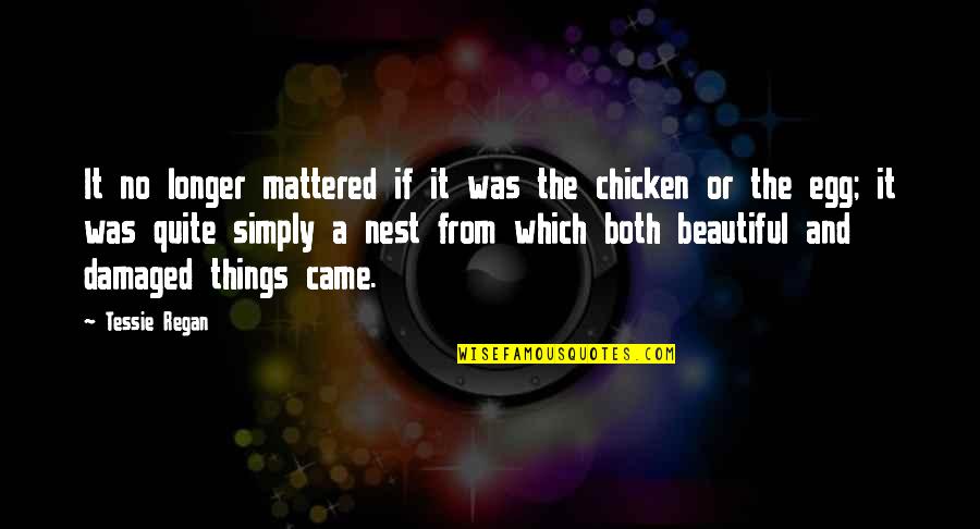 Chicken Egg Quotes By Tessie Regan: It no longer mattered if it was the Chicken Egg Quotes By Tessie Regan: It no longer mattered if it was the