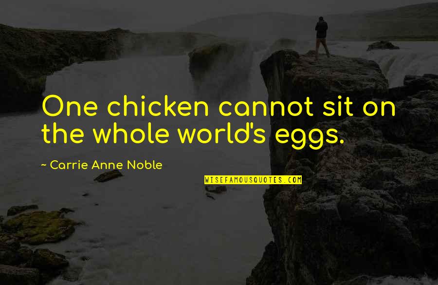 Chicken Eggs Quotes By Carrie Anne Noble: One chicken cannot sit on the whole world's Chicken Eggs Quotes By Carrie Anne Noble: One chicken cannot sit on the whole world's