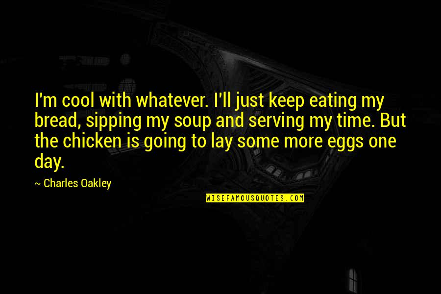 Chicken Eggs Quotes By Charles Oakley: I'm cool with whatever. I'll just keep eating