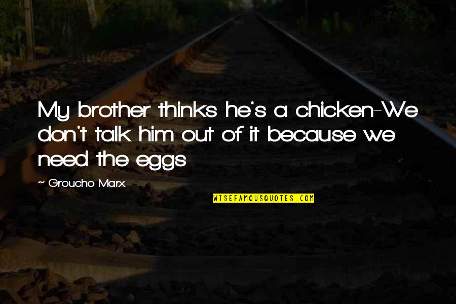 Chicken Eggs Quotes By Groucho Marx: My brother thinks he's a chicken-We don't talk Chicken Eggs Quotes By Groucho Marx: My brother thinks he's a chicken-We don't talk
