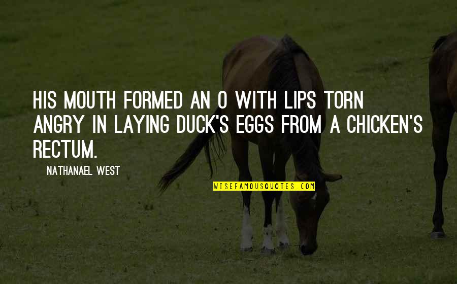 Chicken Eggs Quotes By Nathanael West: His mouth formed an O with lips torn