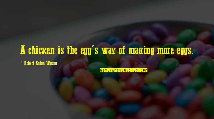Chicken Eggs Quotes By Robert Anton Wilson: A chicken is the egg's way of making Chicken Eggs Quotes By Robert Anton Wilson: A chicken is the egg's way of making