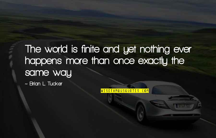 Chicken Enchiladas Quotes By Brian L. Tucker: The world is finite and yet nothing ever Chicken Enchiladas Quotes By Brian L. Tucker: The world is finite and yet nothing ever