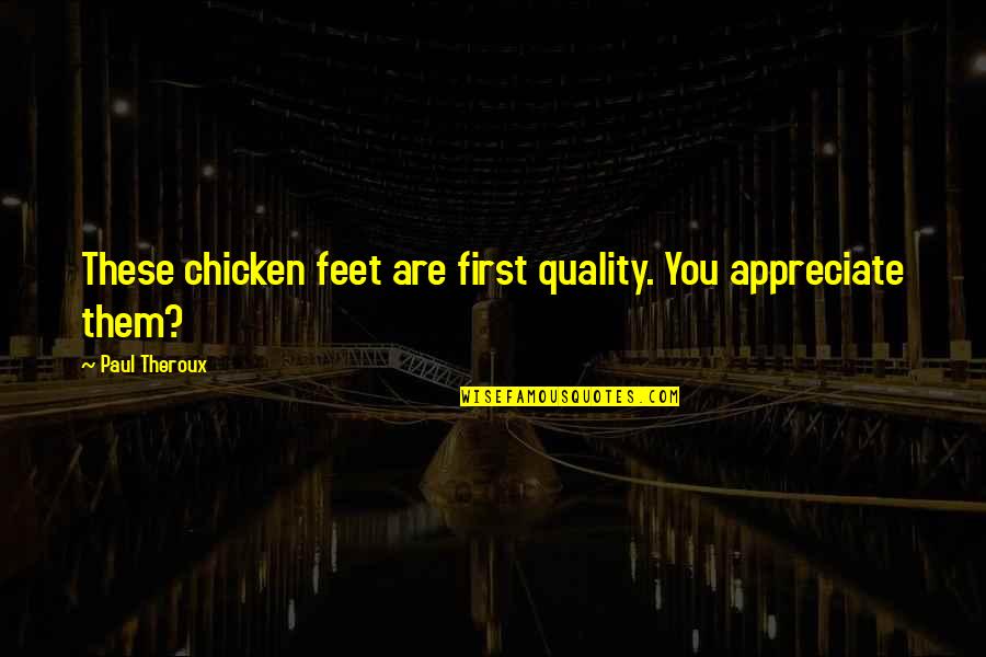 Chicken Feet Quotes By Paul Theroux: These chicken feet are first quality. You appreciate