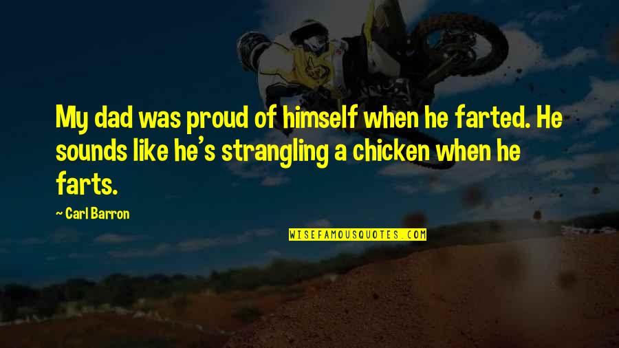 Chicken Funny Quotes By Carl Barron: My dad was proud of himself when he
