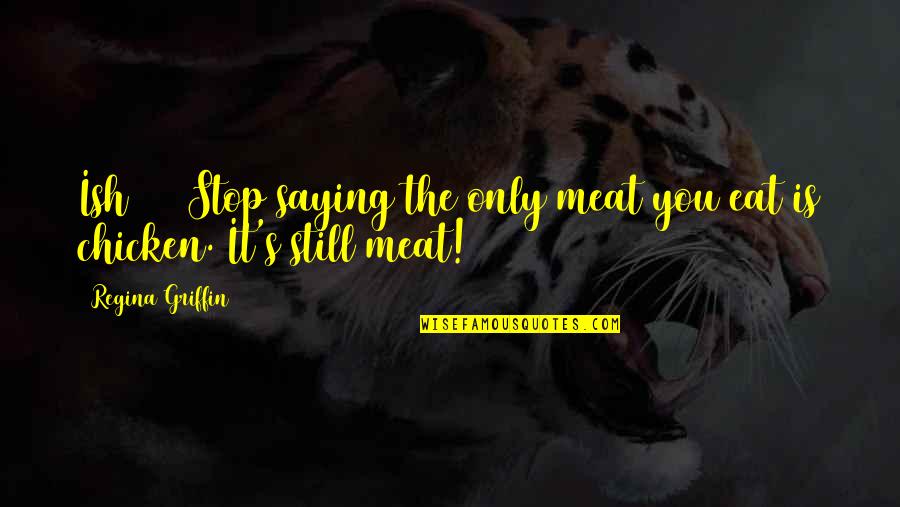 Chicken Funny Quotes By Regina Griffin: Ish #21 Stop saying the only meat you