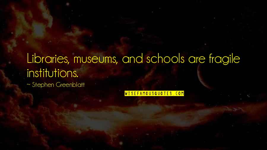 Chicken Hawks Hall Of Shame Quotes By Stephen Greenblatt: Libraries, museums, and schools are fragile institutions. Chicken Hawks Hall Of Shame Quotes By Stephen Greenblatt: Libraries, museums, and schools are fragile institutions.