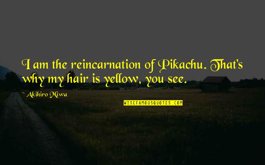 Chicken Hearted I Quotes By Akihiro Miwa: I am the reincarnation of Pikachu. That's why