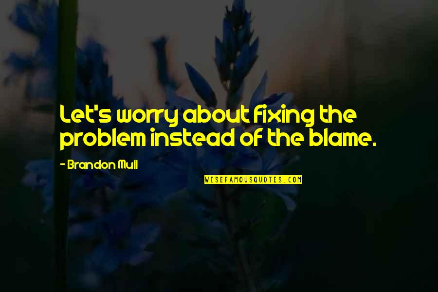 Chicken Hearted I Quotes By Brandon Mull: Let's worry about fixing the problem instead of